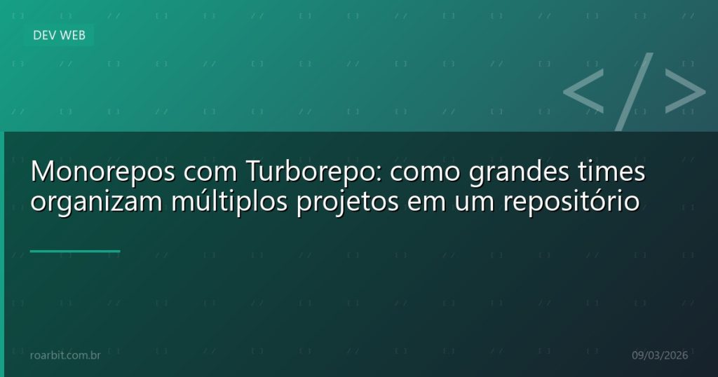 Monorepos com Turborepo: como grandes times organizam múltiplos projetos em um repositório