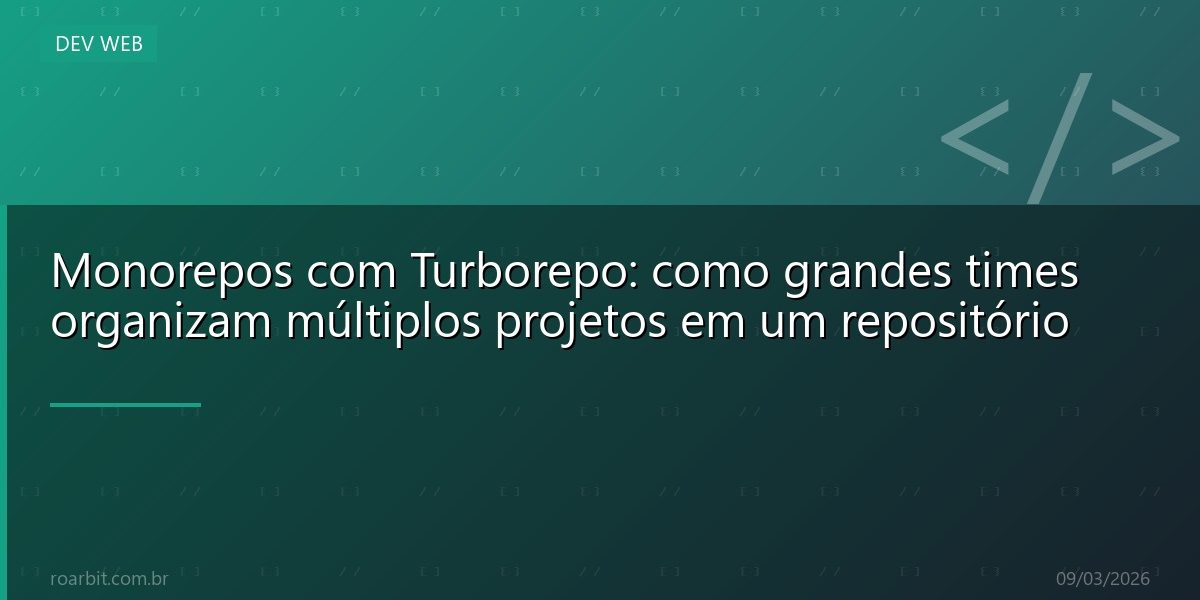 Monorepos com Turborepo: como grandes times organizam múltiplos projetos em um repositório