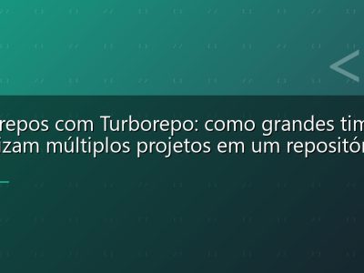Monorepos com Turborepo: como grandes times organizam múltiplos projetos em um repositório