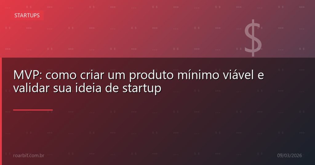 MVP: como criar um produto mínimo viável e validar sua ideia de startup