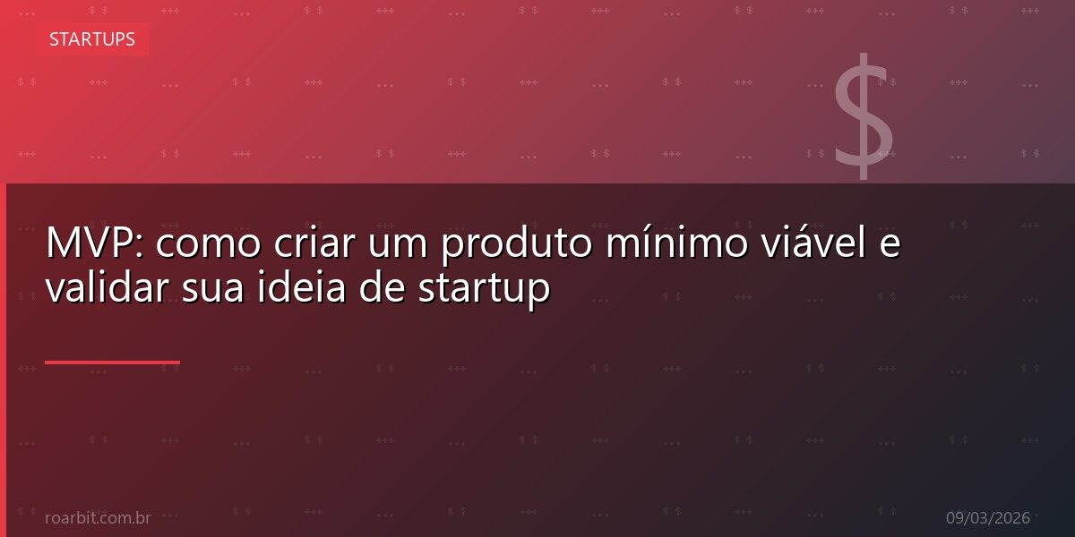 MVP: como criar um produto mínimo viável e validar sua ideia de startup