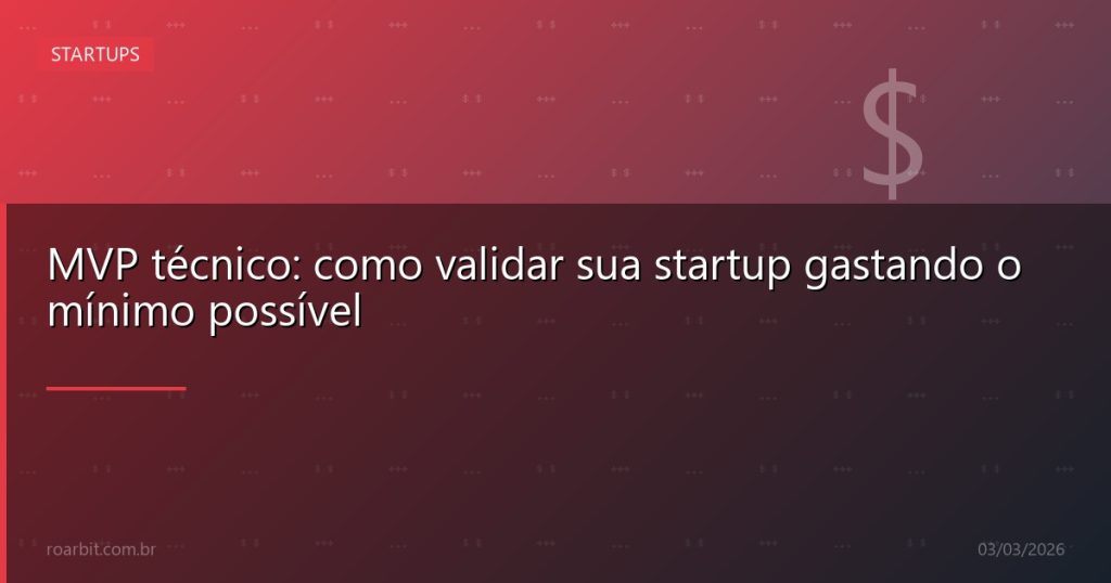 MVP técnico: como validar sua startup gastando o mínimo possível