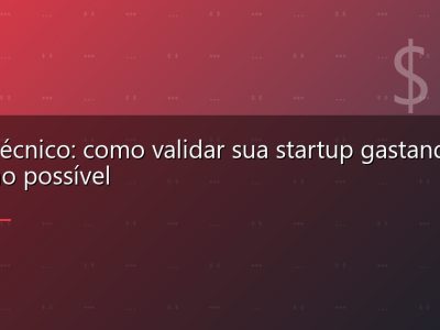 MVP técnico: como validar sua startup gastando o mínimo possível