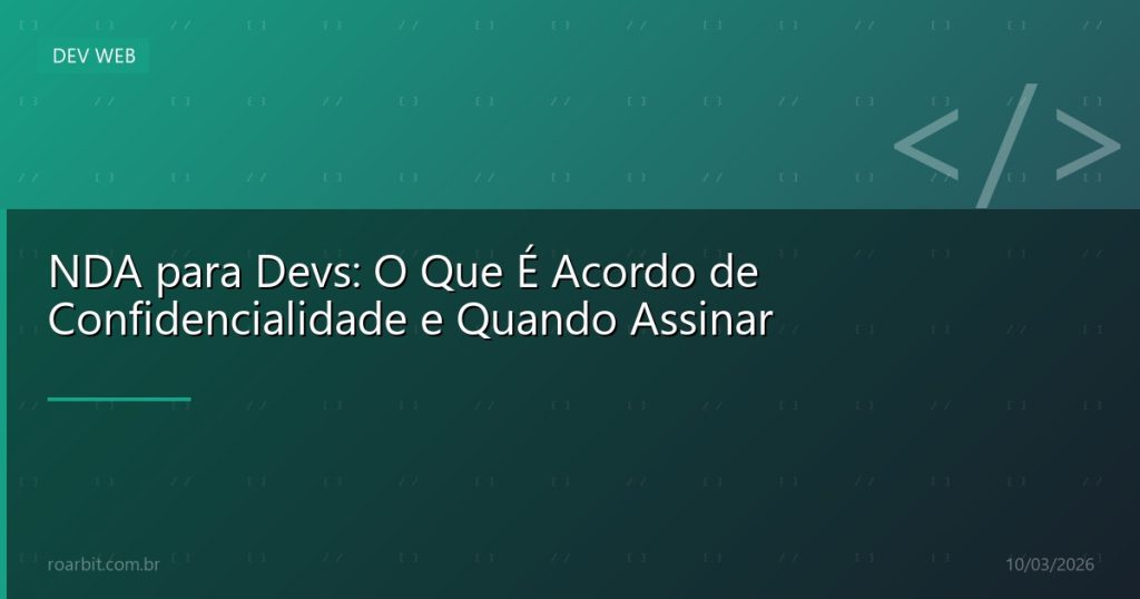 NDA para Devs: O Que É Acordo de Confidencialidade e Quando Assinar