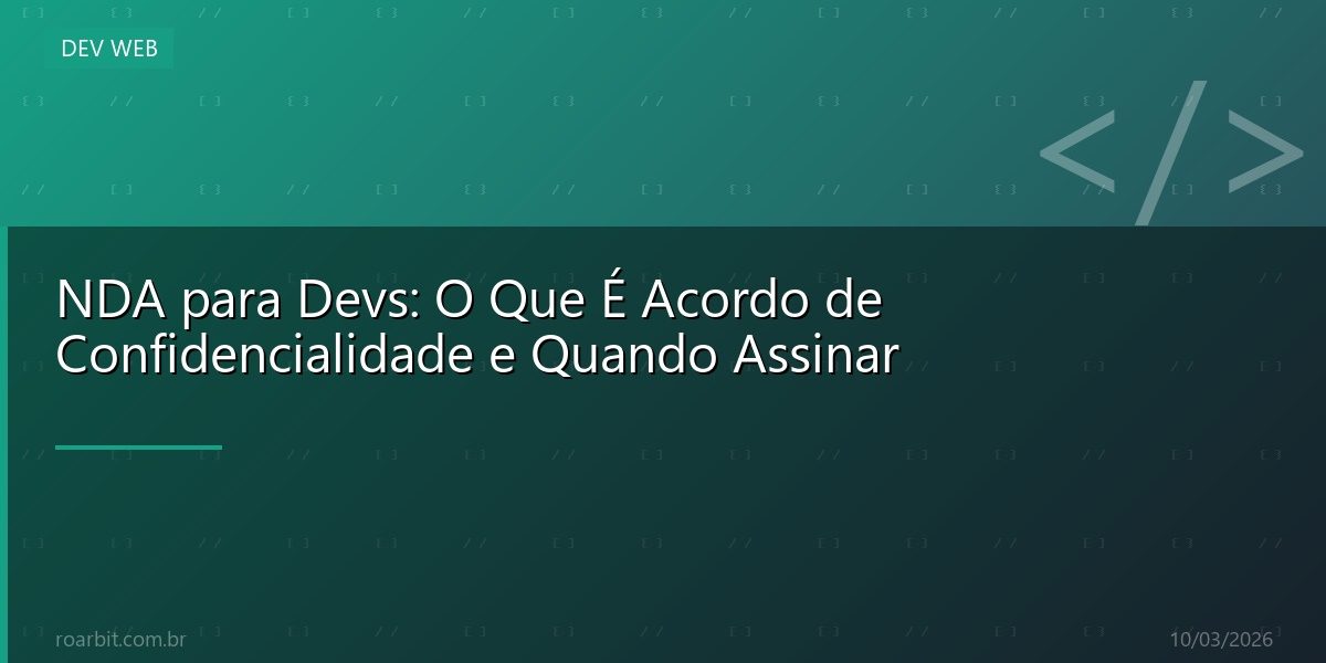 NDA para Devs: O Que É Acordo de Confidencialidade e Quando Assinar