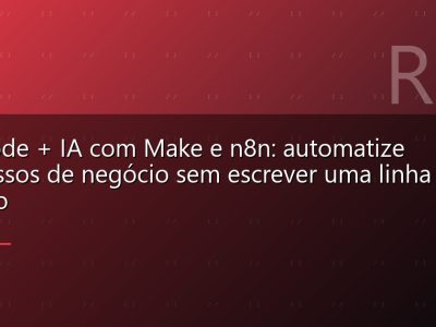 No-code + IA com Make e n8n: automatize processos de negócio sem escrever uma linha de código