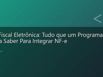 Nota Fiscal Eletrônica: Tudo que um Programador Precisa Saber Para Integrar NF-e
