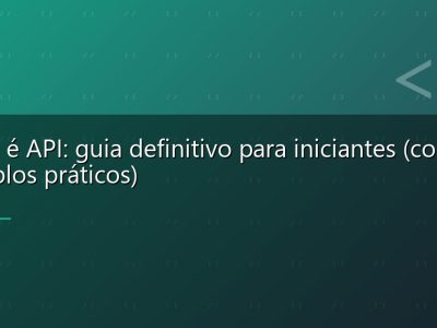O que é API: guia definitivo para iniciantes (com exemplos práticos)
