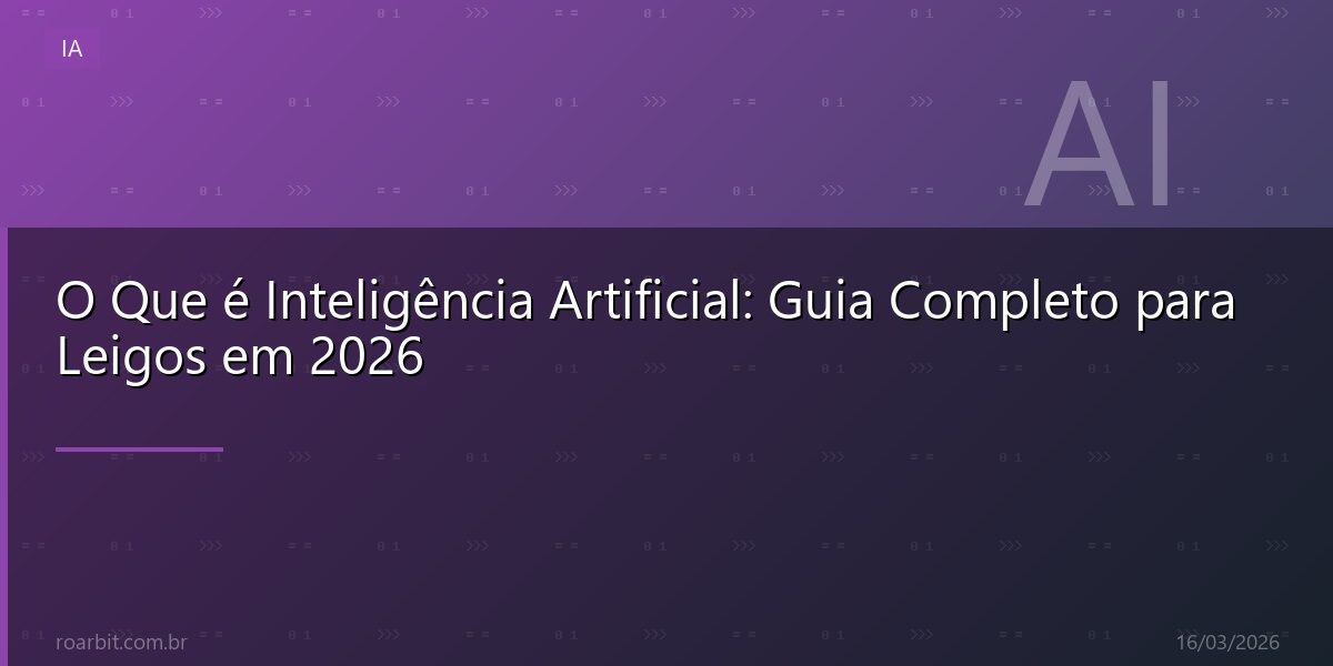 O Que é Inteligência Artificial: Guia Completo para Leigos em 2026