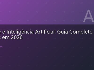 O Que é Inteligência Artificial: Guia Completo para Leigos em 2026