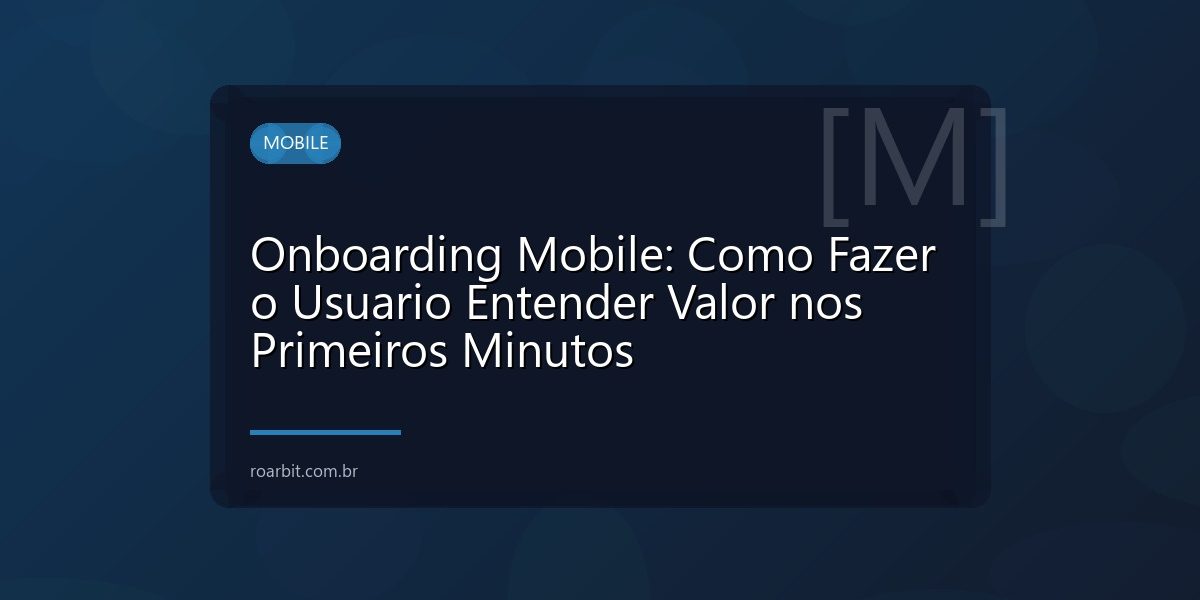 Onboarding Mobile: Como Fazer o Usuario Entender Valor nos Primeiros Minutos