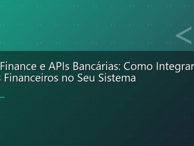 Open Finance e APIs Bancárias: Como Integrar Dados Financeiros no Seu Sistema