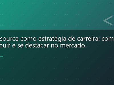 Open source como estratégia de carreira: como contribuir e se destacar no mercado