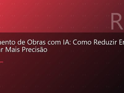 Orçamento de Obras com IA: Como Reduzir Erros e Ganhar Mais Precisão