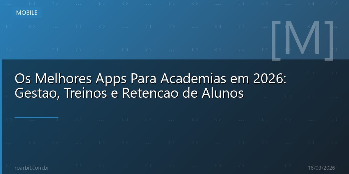 Os Melhores Apps Para Academias em 2026: Gestao, Treinos e Retencao de Alunos
