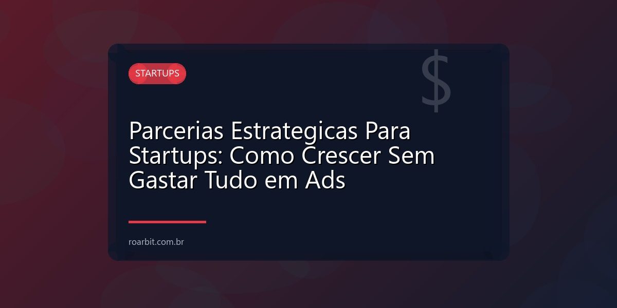 Parcerias Estrategicas Para Startups: Como Crescer Sem Gastar Tudo em Ads