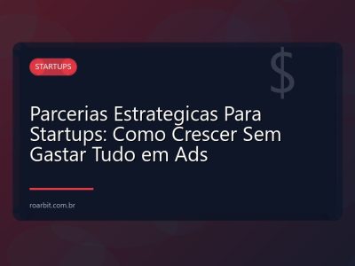 Parcerias Estrategicas Para Startups: Como Crescer Sem Gastar Tudo em Ads