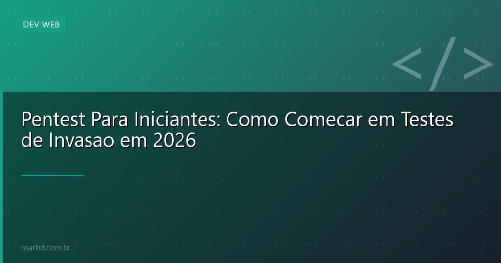 Pentest Para Iniciantes: Como Comecar em Testes de Invasao em 2026