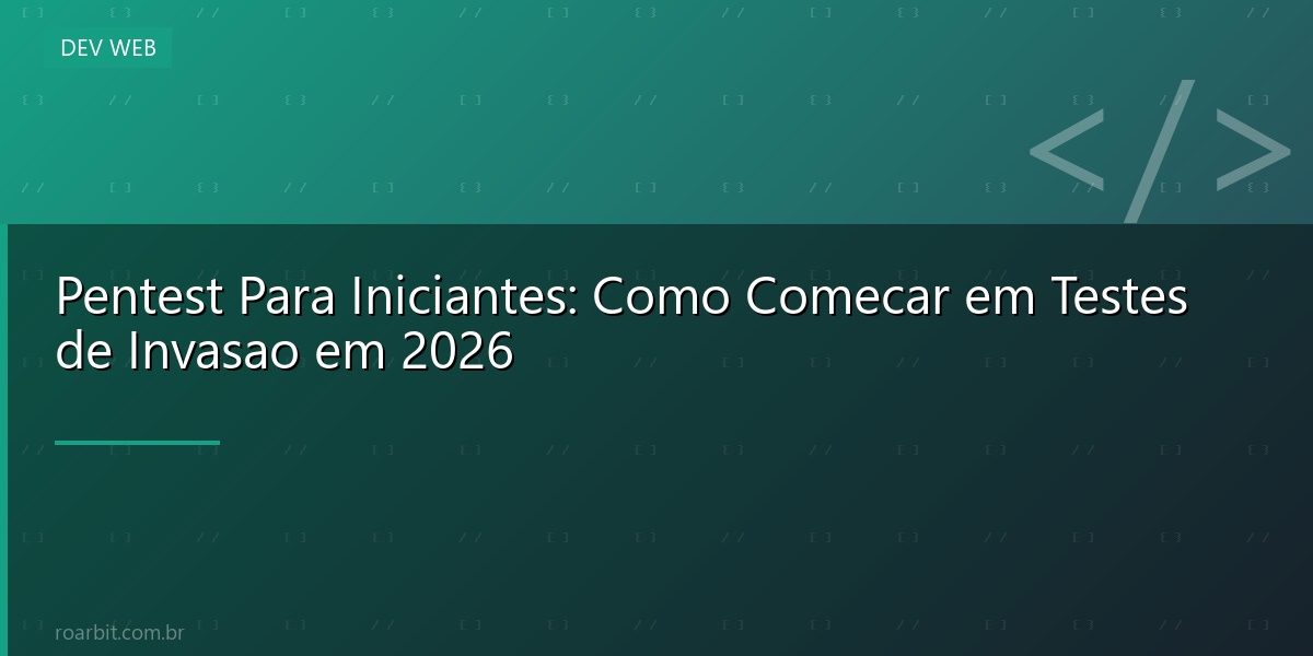 Pentest Para Iniciantes: Como Comecar em Testes de Invasao em 2026