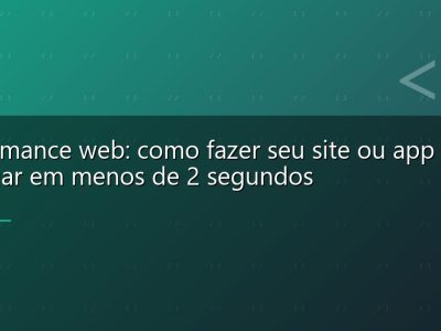 Performance web: como fazer seu site ou app carregar em menos de 2 segundos