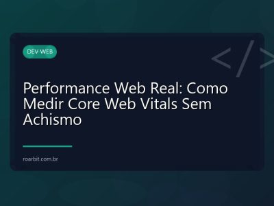 Performance Web Real: Como Medir Core Web Vitals Sem Achismo