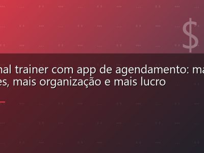 Personal trainer com app de agendamento: mais clientes, mais organização e mais lucro