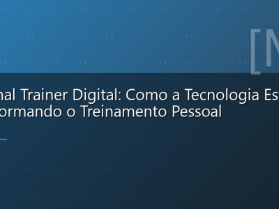 Personal Trainer Digital: Como a Tecnologia Esta Transformando o Treinamento Pessoal