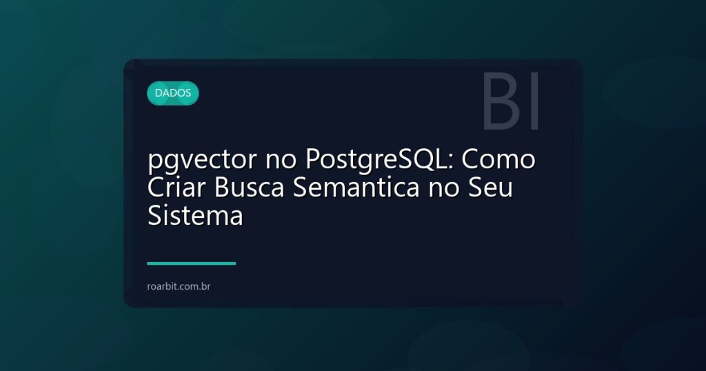 pgvector no PostgreSQL: Como Criar Busca Semantica no Seu Sistema