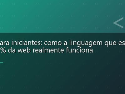 PHP para iniciantes: como a linguagem que está em 80% da web realmente funciona