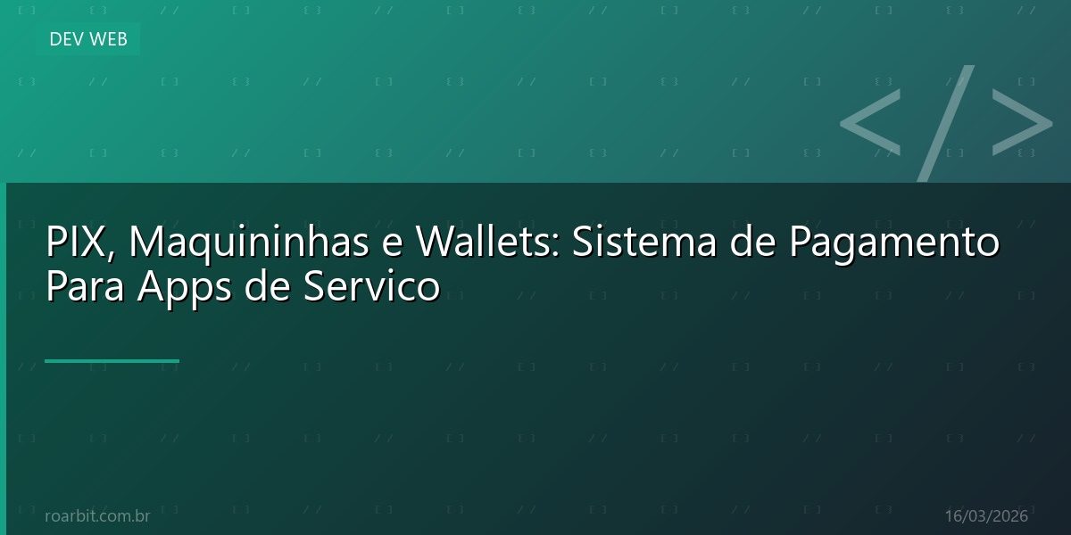 PIX, Maquininhas e Wallets: Sistema de Pagamento Para Apps de Servico