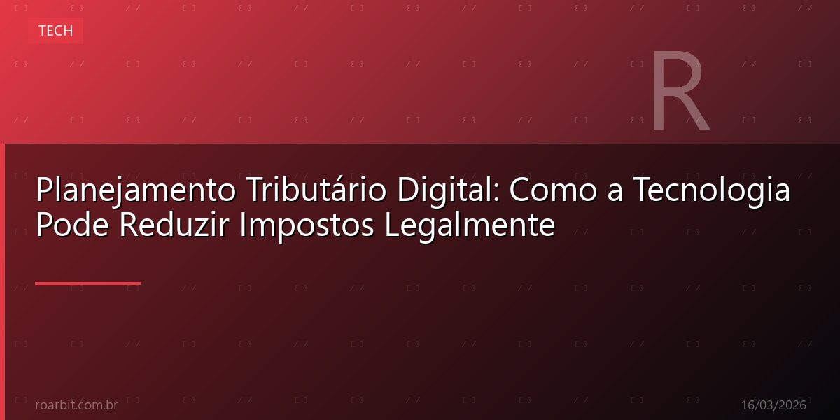 Planejamento Tributário Digital: Como a Tecnologia Pode Reduzir Impostos Legalmente