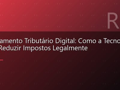 Planejamento Tributário Digital: Como a Tecnologia Pode Reduzir Impostos Legalmente