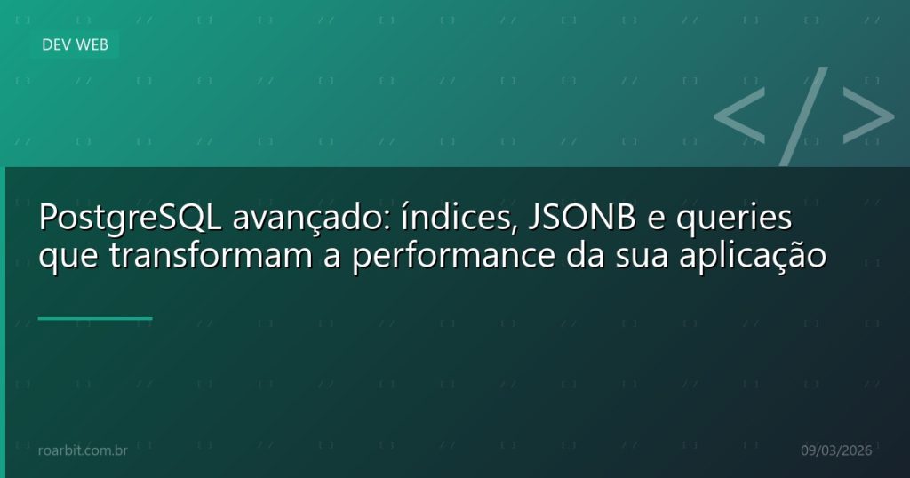 PostgreSQL avançado: índices, JSONB e queries que transformam a performance da sua aplicação