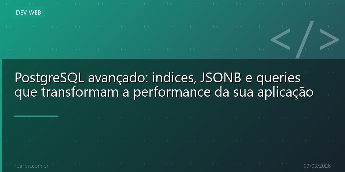 PostgreSQL avançado: índices, JSONB e queries que transformam a performance da sua aplicação