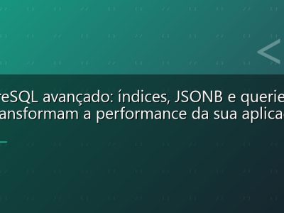 PostgreSQL avançado: índices, JSONB e queries que transformam a performance da sua aplicação