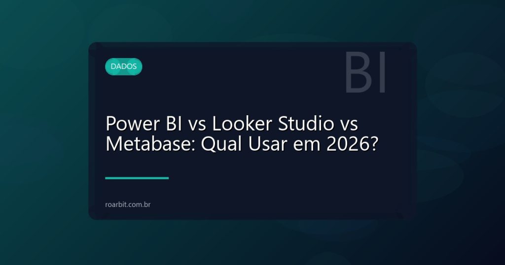 Power BI vs Looker Studio vs Metabase: Qual Usar em 2026?