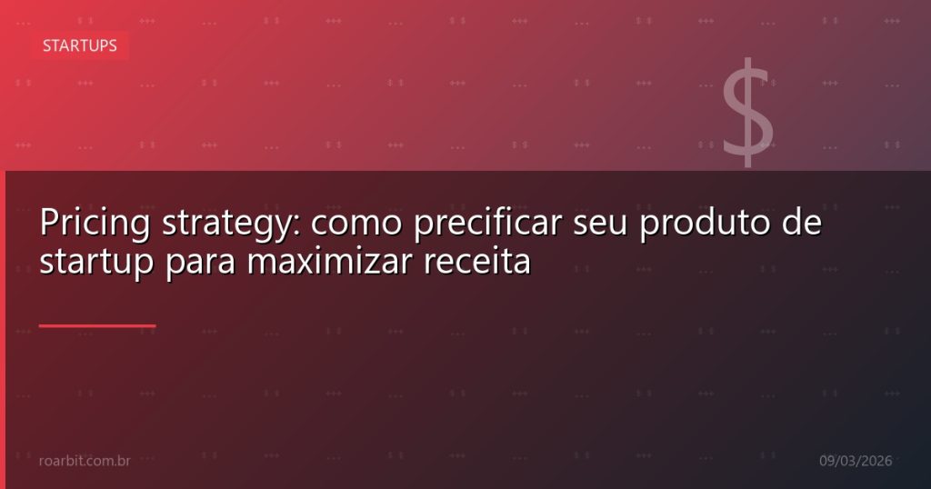 Pricing strategy: como precificar seu produto de startup para maximizar receita