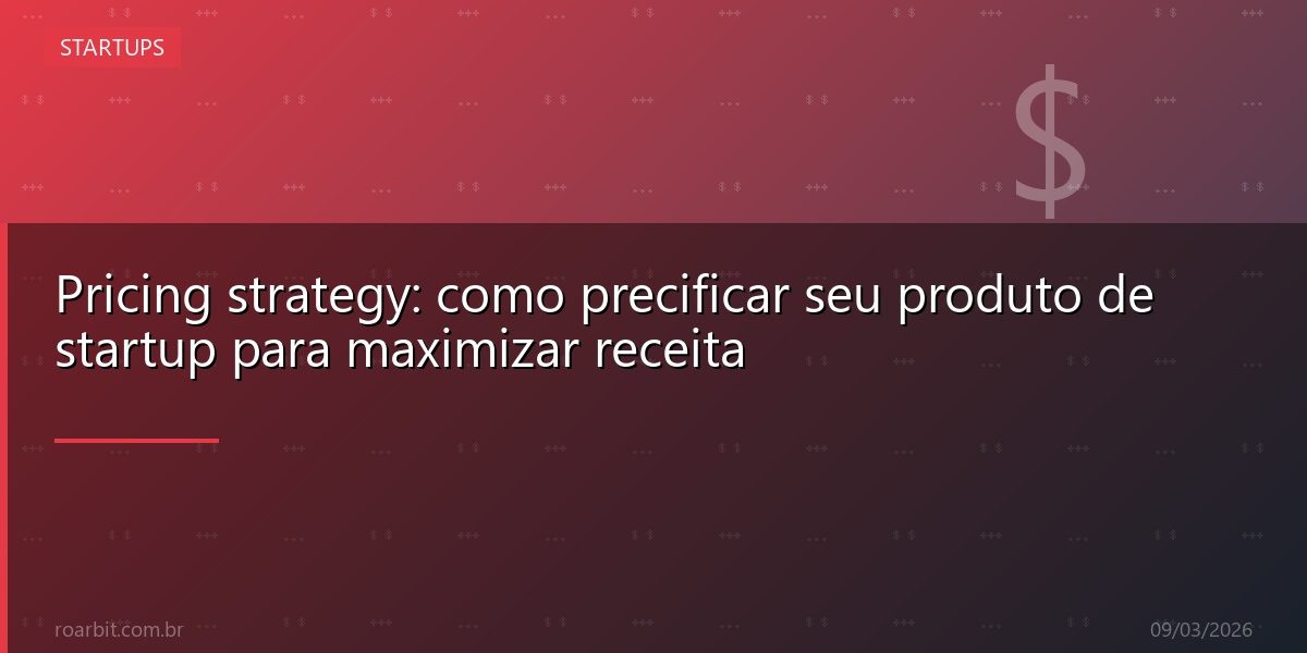 Pricing strategy: como precificar seu produto de startup para maximizar receita