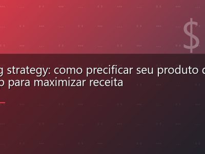 Pricing strategy: como precificar seu produto de startup para maximizar receita