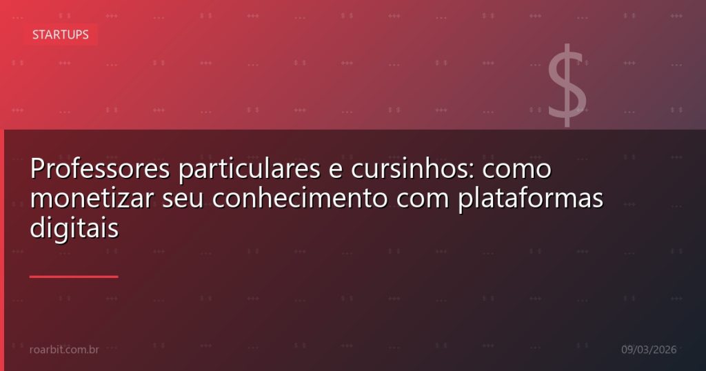 Professores particulares e cursinhos: como monetizar seu conhecimento com plataformas digitais