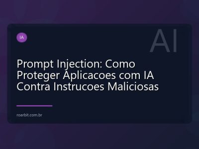 Prompt Injection: Como Proteger Aplicacoes com IA Contra Instrucoes Maliciosas