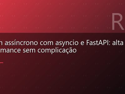 Python assíncrono com asyncio e FastAPI: alta performance sem complicação