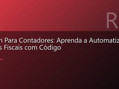 Python Para Contadores: Aprenda a Automatizar Tarefas Fiscais com Código