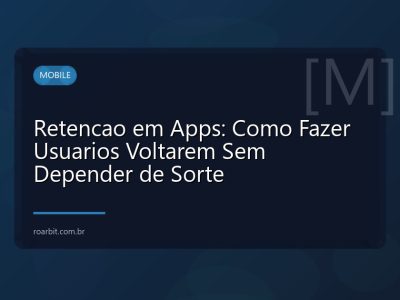 Retencao em Apps: Como Fazer Usuarios Voltarem Sem Depender de Sorte