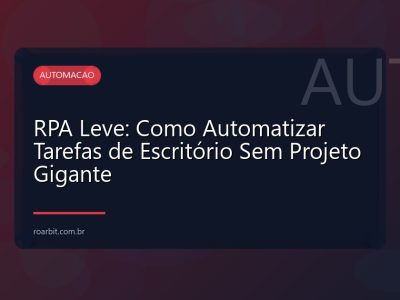RPA Leve: Como Automatizar Tarefas de Escritório Sem Projeto Gigante