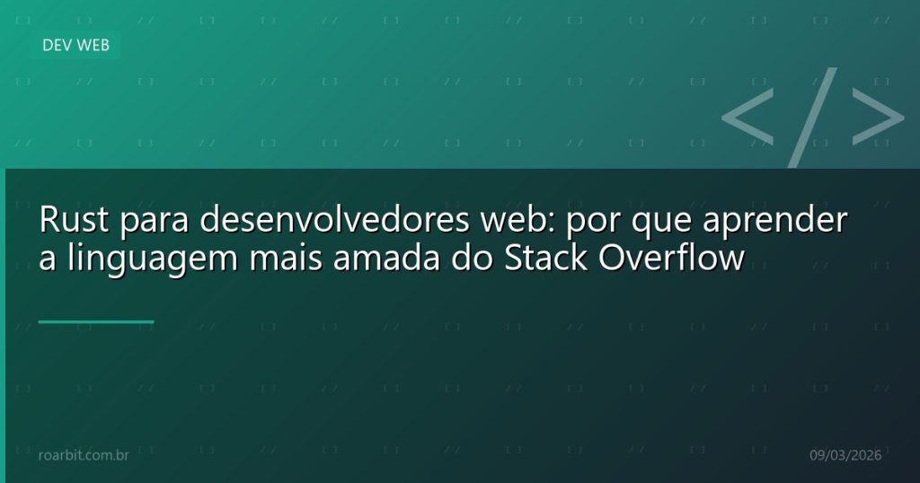 Rust para desenvolvedores web: por que aprender a linguagem mais amada do Stack Overflow