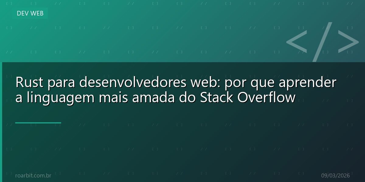 Rust para desenvolvedores web: por que aprender a linguagem mais amada do Stack Overflow