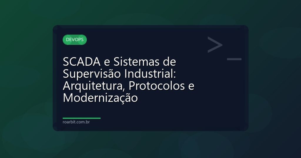 SCADA e Sistemas de Supervisão Industrial: Arquitetura, Protocolos e Modernização