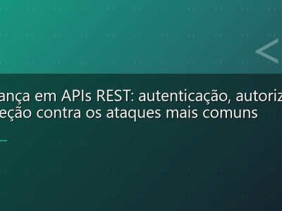 Segurança em APIs REST: autenticação, autorização e proteção contra os ataques mais comuns