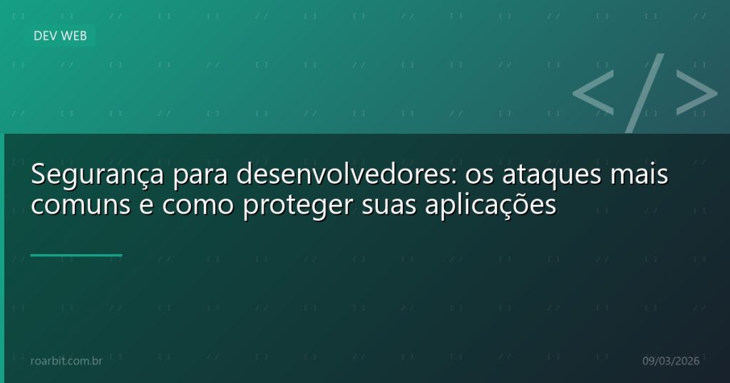 Segurança para desenvolvedores: os ataques mais comuns e como proteger suas aplicações